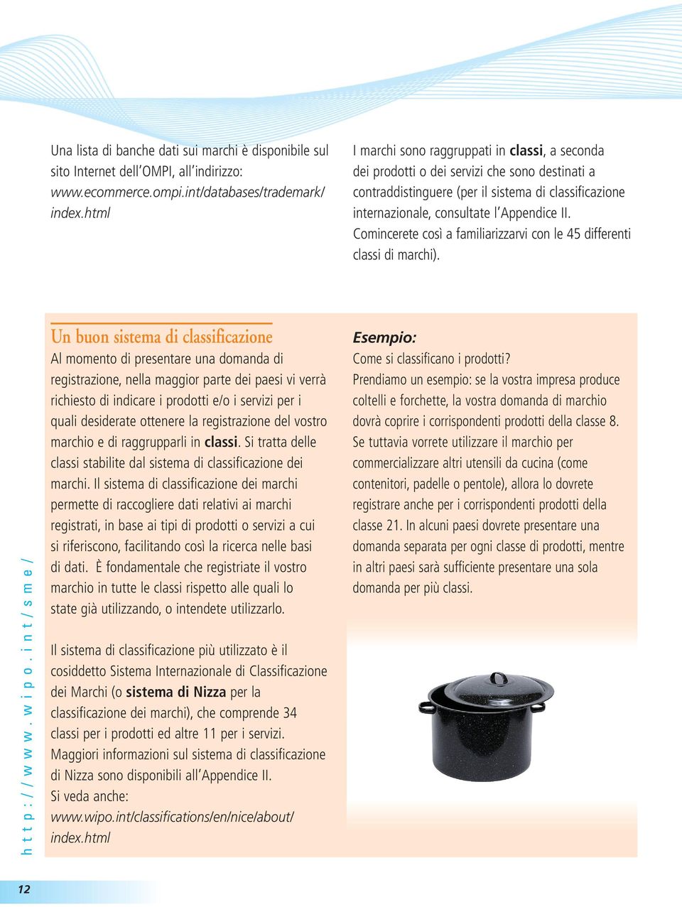 Comincerete così a familiarizzarvi con le 45 differenti classi di marchi). http://www.wipo.