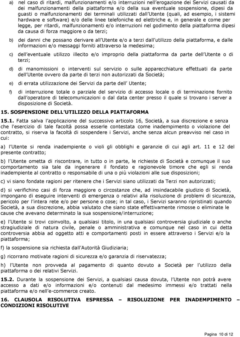 malfunzionamenti e/o interruzioni nel godimento della piattaforma dipesi da causa di forza maggiore o da terzi; b) dei danni che possano derivare all Utente e/o a terzi dall utilizzo della