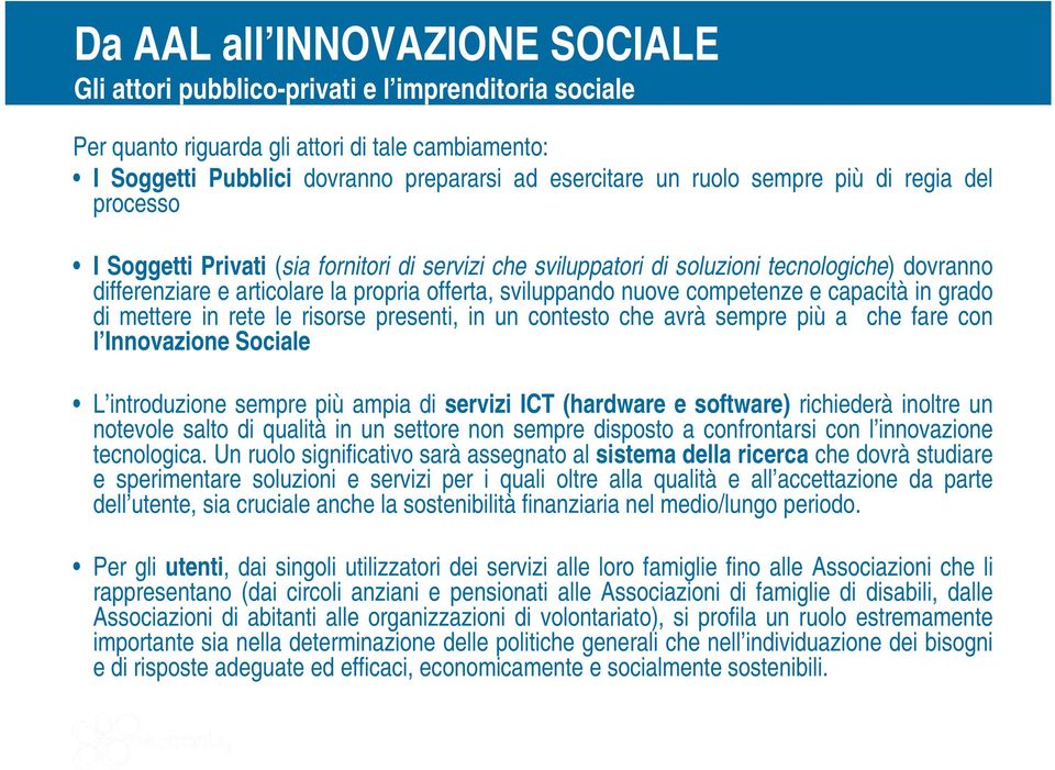 competenze e capacità in grado di mettere in rete le risorse presenti, in un contesto che avrà sempre più a che fare con l Innovazione Sociale L introduzione sempre più ampia di servizi ICT (hardware