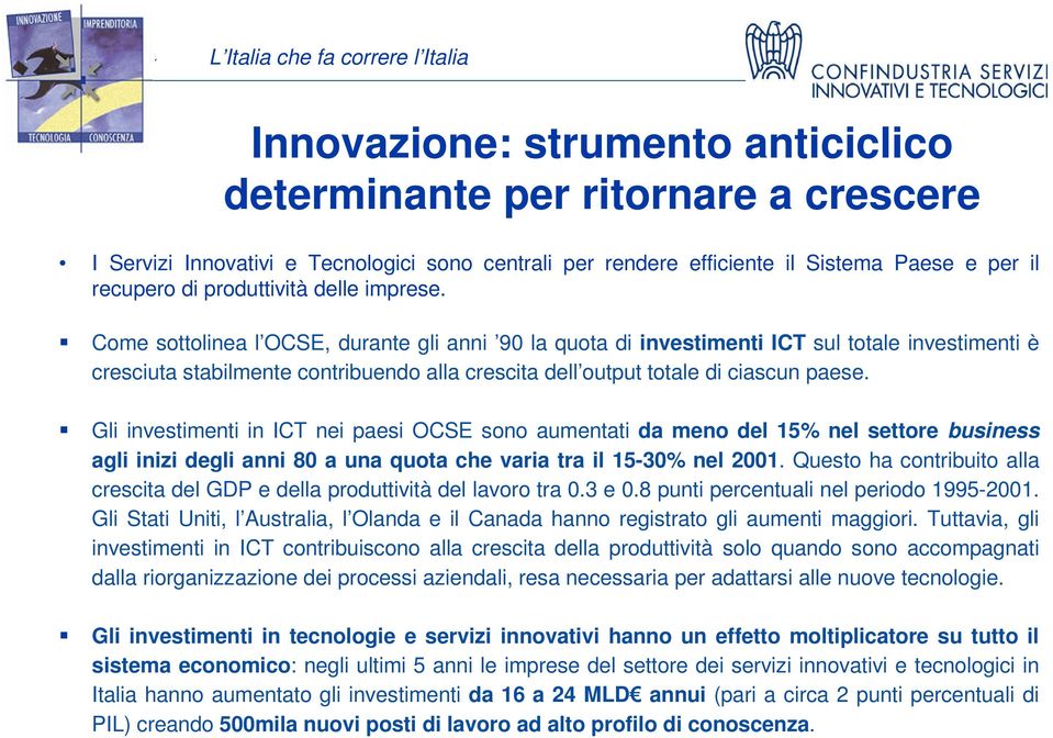 Gli investimenti in ICT nei paesi OCSE sono aumentati da meno del 15% nel settore business agli inizi degli anni 80 a una quota che varia tra il 15-30% nel 2001.