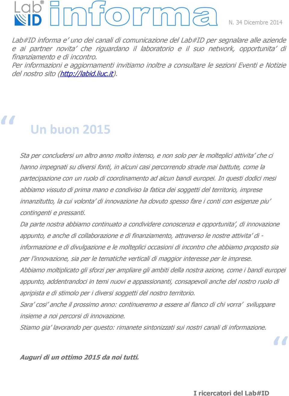 Un buon 2015 Sta per concludersi un altro anno molto intenso, e non solo per le molteplici attivita che ci hanno impegnati su diversi fonti, in alcuni casi percorrendo strade mai battute, come la