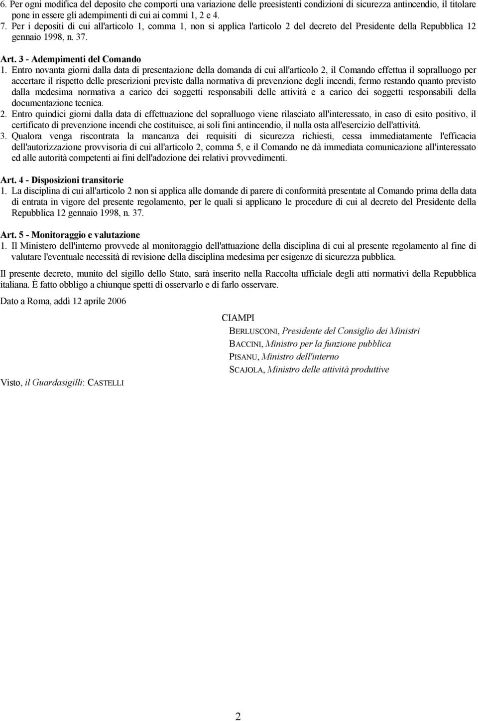 Entro novanta giorni dalla data di presentazione della domanda di cui all'articolo 2, il Comando effettua il sopralluogo per accertare il rispetto delle prescrizioni previste dalla normativa di