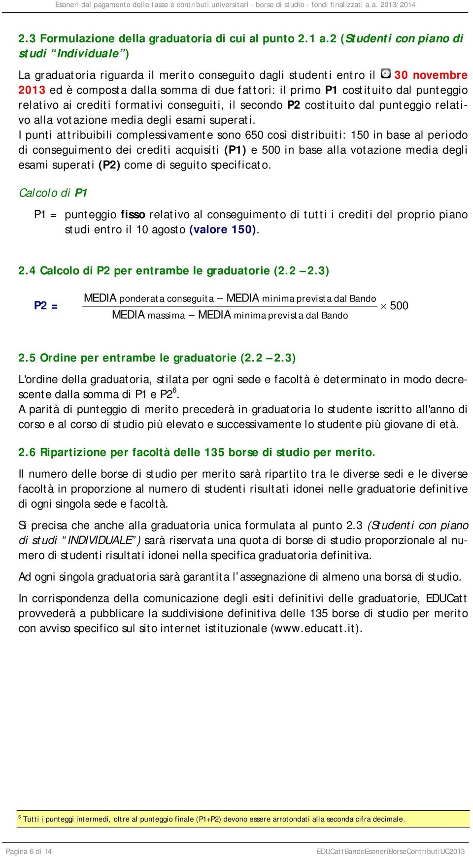 punteggio relativo ai crediti formativi conseguiti, il secondo P2 costituito dal punteggio relativo alla votazione media degli esami superati.