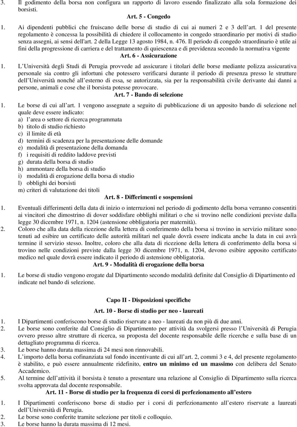 1 del presente regolamento è concessa la possibilità di chiedere il collocamento in congedo straordinario per motivi di studio senza assegni, ai sensi dell'art. 2 della Legge 13 agosto 1984, n. 476.