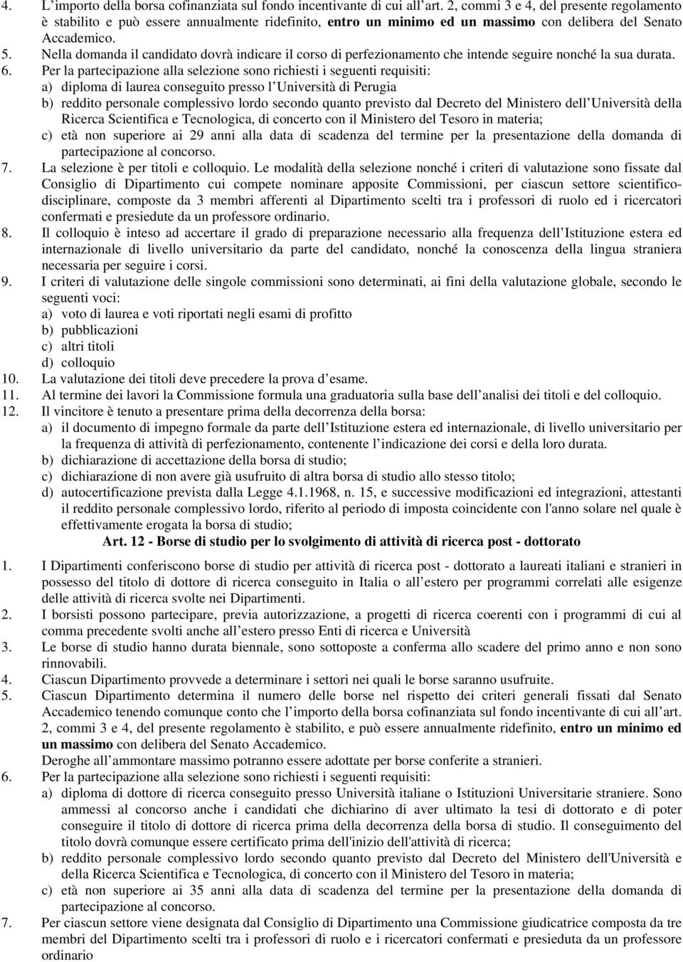 Nella domanda il candidato dovrà indicare il corso di perfezionamento che intende seguire nonché la sua durata. 6.