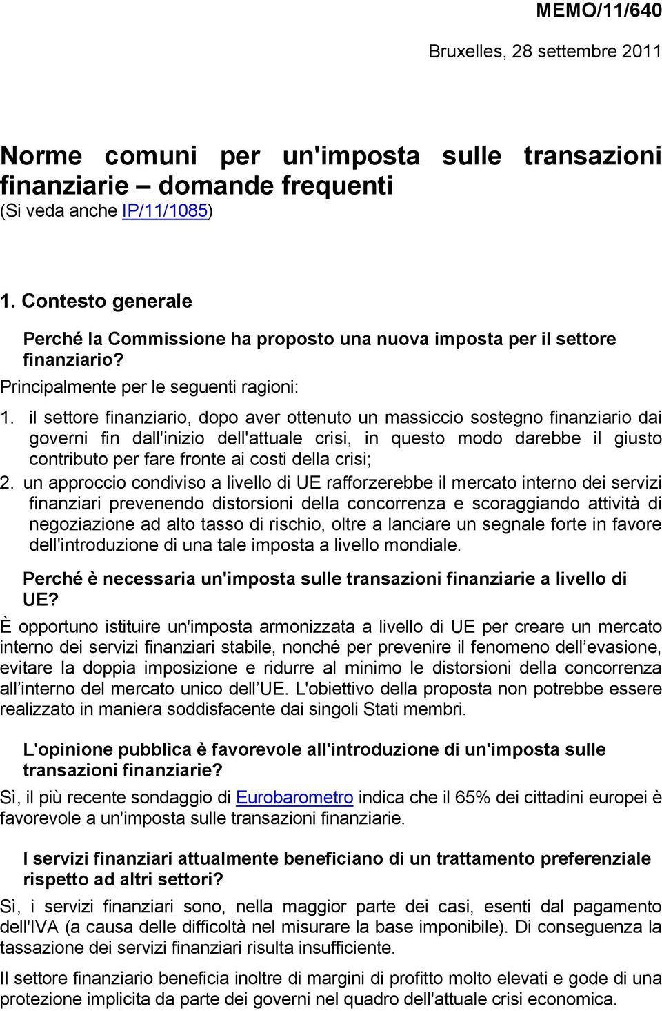 il settore finanziario, dopo aver ottenuto un massiccio sostegno finanziario dai governi fin dall'inizio dell'attuale crisi, in questo modo darebbe il giusto contributo per fare fronte ai costi della