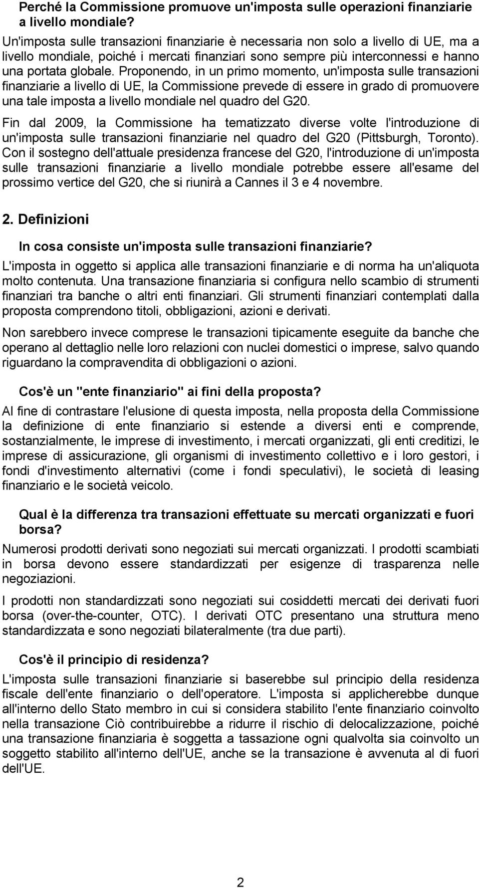 Proponendo, in un primo momento, un'imposta sulle transazioni finanziarie a livello di UE, la Commissione prevede di essere in grado di promuovere una tale imposta a livello mondiale nel quadro del