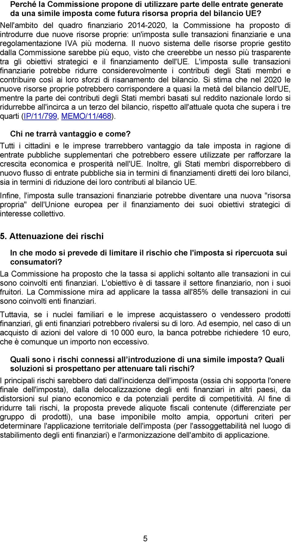 Il nuovo sistema delle risorse proprie gestito dalla Commissione sarebbe più equo, visto che creerebbe un nesso più trasparente tra gli obiettivi strategici e il finanziamento dell'ue.