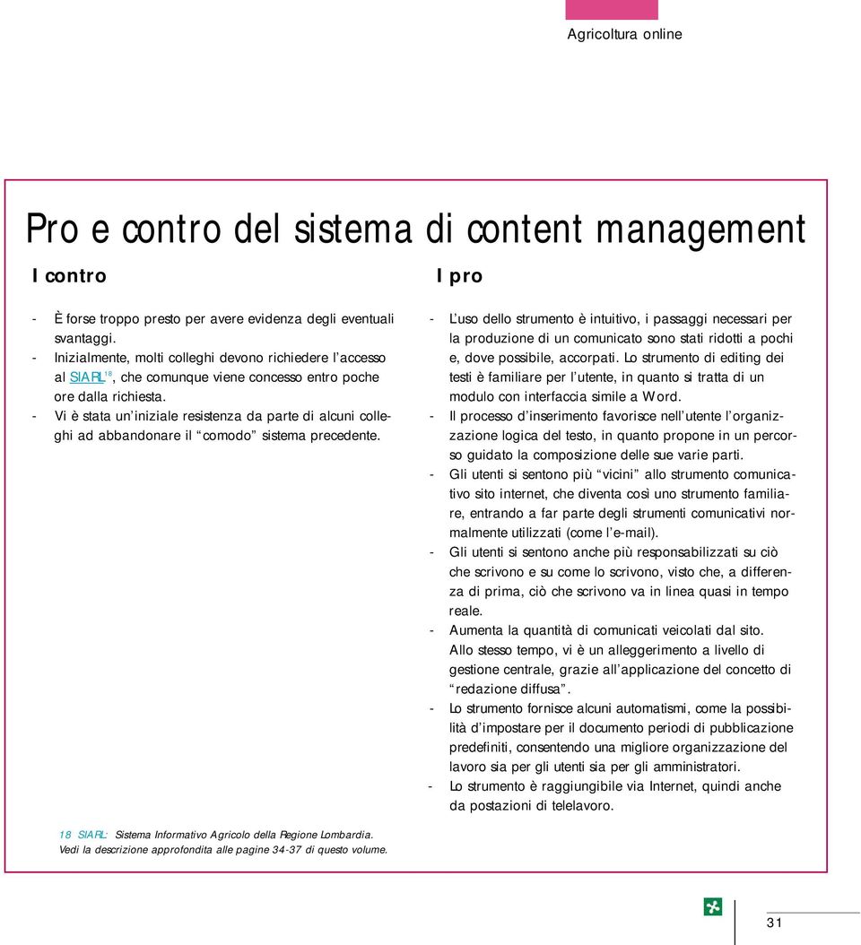 - Vi è stata un iniziale resistenza da parte di alcuni colleghi ad abbandonare il comodo sistema precedente.