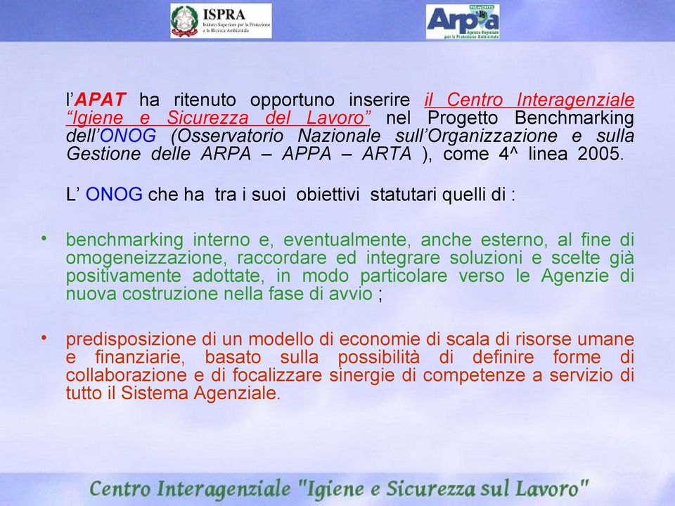 L ONOG che ha tra i suoi obiettivi statutari quelli di : benchmarking interno e, eventualmente, anche esterno, al fine di omogeneizzazione, raccordare ed integrare soluzioni e scelte già