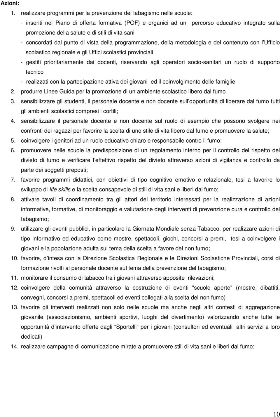 stili di vita sani - concordati dal punto di vista della programmazione, della metodologia e del contenuto con l Ufficio scolastico regionale e gli Uffici scolastici provinciali - gestiti