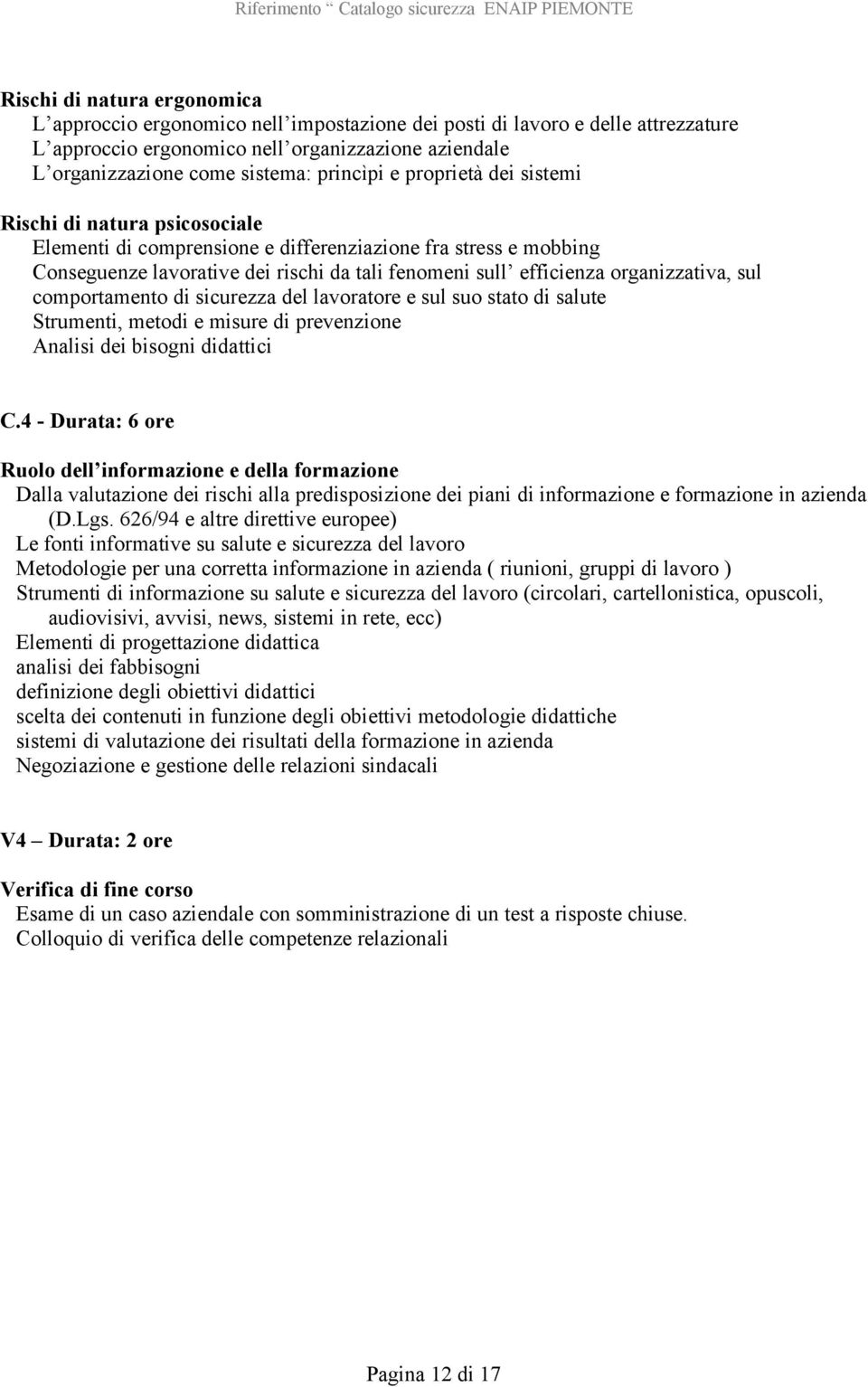 organizzativa, sul comportamento di sicurezza del lavoratore e sul suo stato di salute Strumenti, metodi e misure di prevenzione Analisi dei bisogni didattici C.