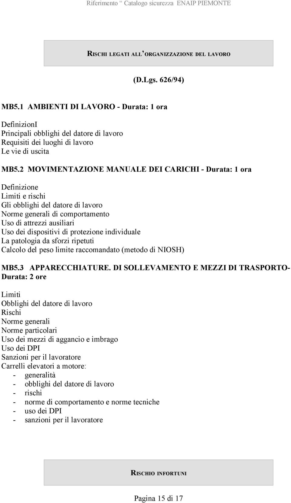 2 MOVIMENTAZIONE MANUALE DEI CARICHI - Durata: 1 ora Definizione Limiti e rischi Gli obblighi del datore di lavoro Norme generali di comportamento Uso di attrezzi ausiliari Uso dei dispositivi di