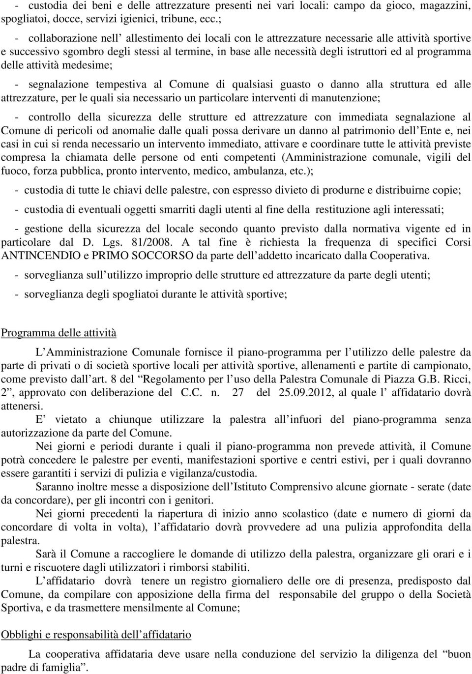 programma delle attività medesime; - segnalazione tempestiva al Comune di qualsiasi guasto o danno alla struttura ed alle attrezzature, per le quali sia necessario un particolare interventi di