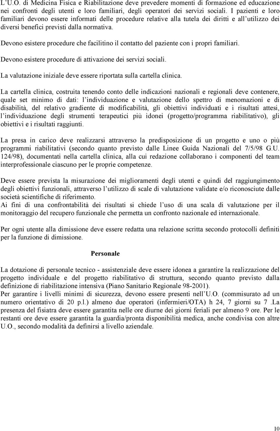 Devono esistere procedure che facilitino il contatto del paziente con i propri familiari. Devono esistere procedure di attivazione dei servizi sociali.