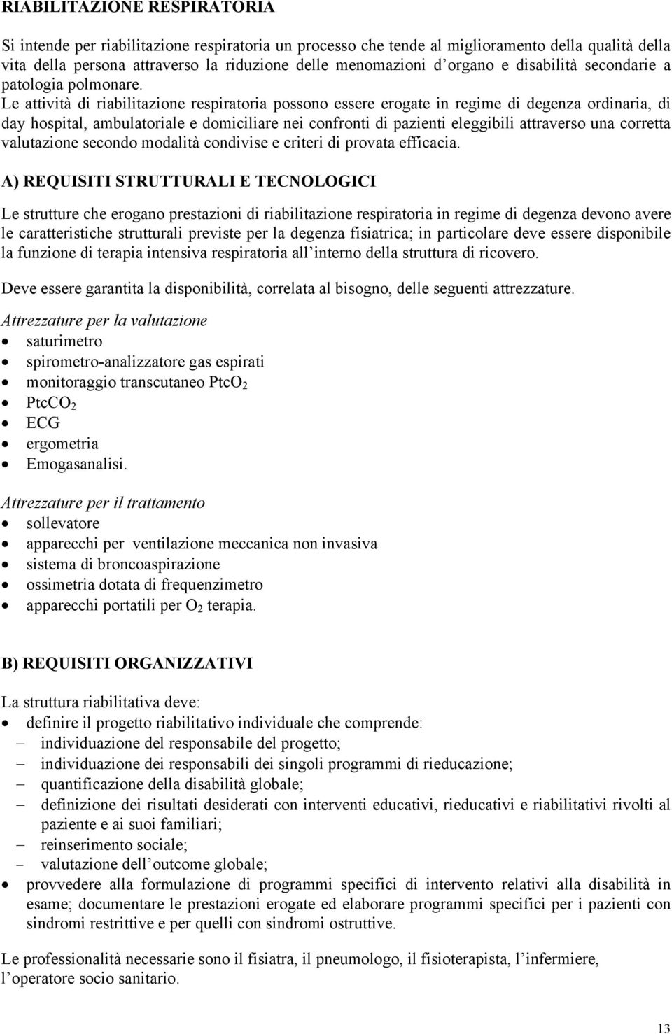 Le attività di riabilitazione respiratoria possono essere erogate in regime di degenza ordinaria, di day hospital, ambulatoriale e domiciliare nei confronti di pazienti eleggibili attraverso una