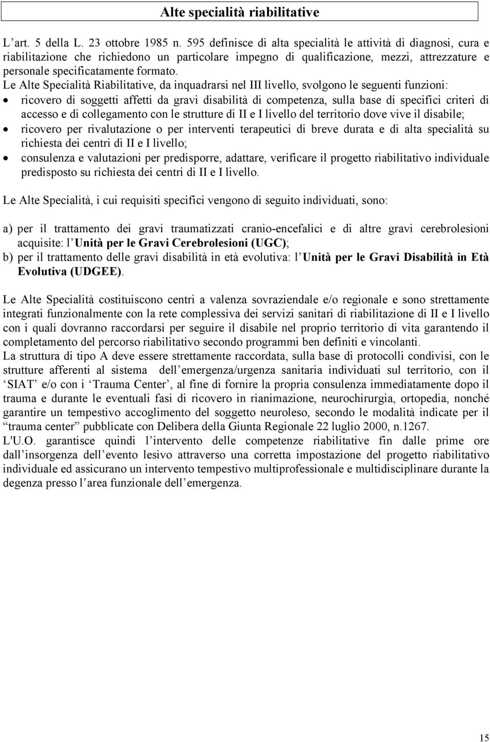 Le Alte Specialità Riabilitative, da inquadrarsi nel III livello, svolgono le seguenti funzioni: ricovero di soggetti affetti da gravi disabilità di competenza, sulla base di specifici criteri di