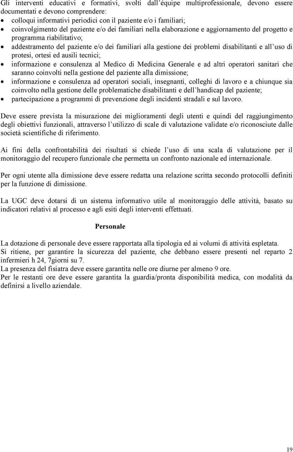 disabilitanti e all uso di protesi, ortesi ed ausili tecnici; informazione e consulenza al Medico di Medicina Generale e ad altri operatori sanitari che saranno coinvolti nella gestione del paziente