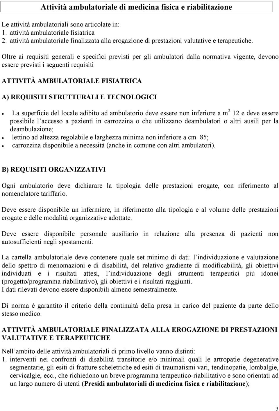 Oltre ai requisiti generali e specifici previsti per gli ambulatori dalla normativa vigente, devono essere previsti i seguenti requisiti ATTIVITÀ AMBULATORIALE FISIATRICA A) REQUISITI STRUTTURALI E