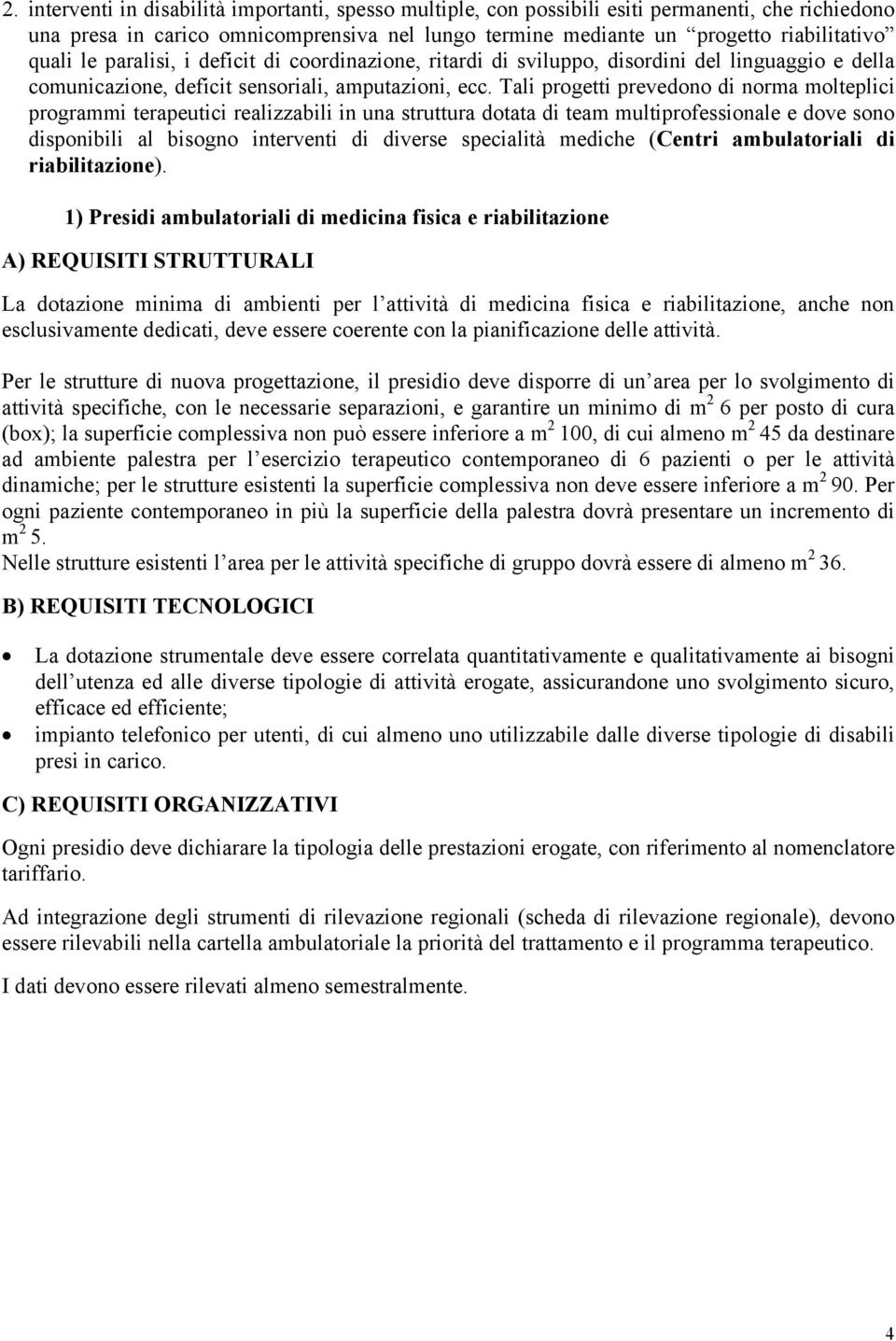 Tali progetti prevedono di norma molteplici programmi terapeutici realizzabili in una struttura dotata di team multiprofessionale e dove sono disponibili al bisogno interventi di diverse specialità