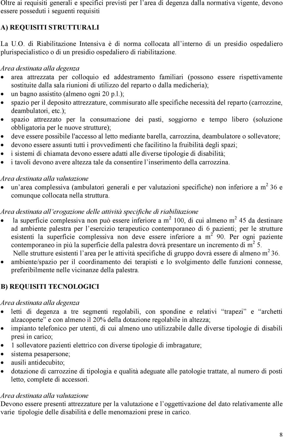 bagno assistito (almeno ogni 20 p.l.); spazio per il deposito attrezzature, commisurato alle specifiche necessità del reparto (carrozzine, deambulatori, etc.