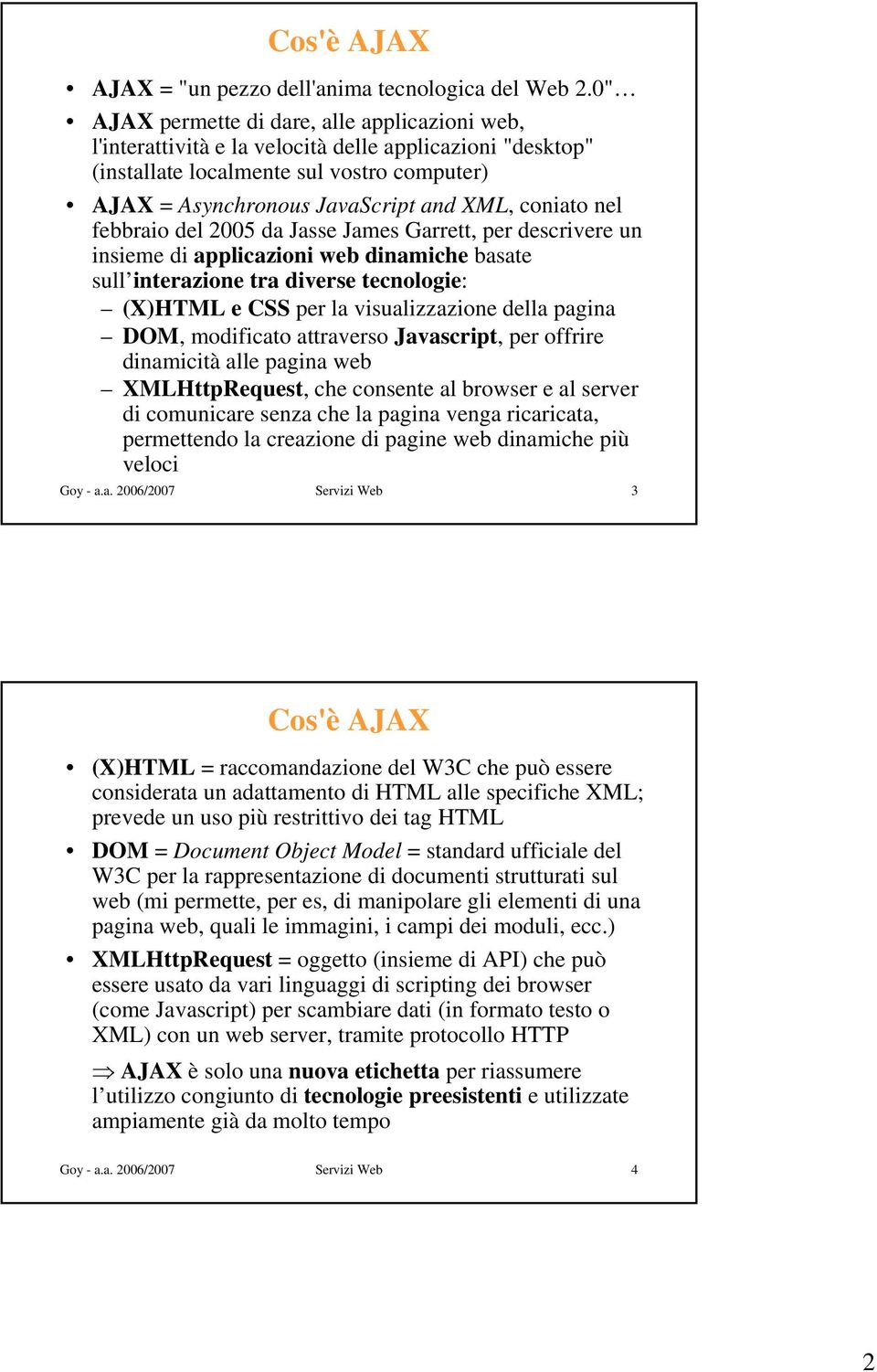 nel febbraio del 2005 da Jasse James Garrett, per descrivere un insieme di applicazioni web dinamiche basate sull interazione tra diverse tecnologie: (X)HTML e CSS per la visualizzazione della pagina