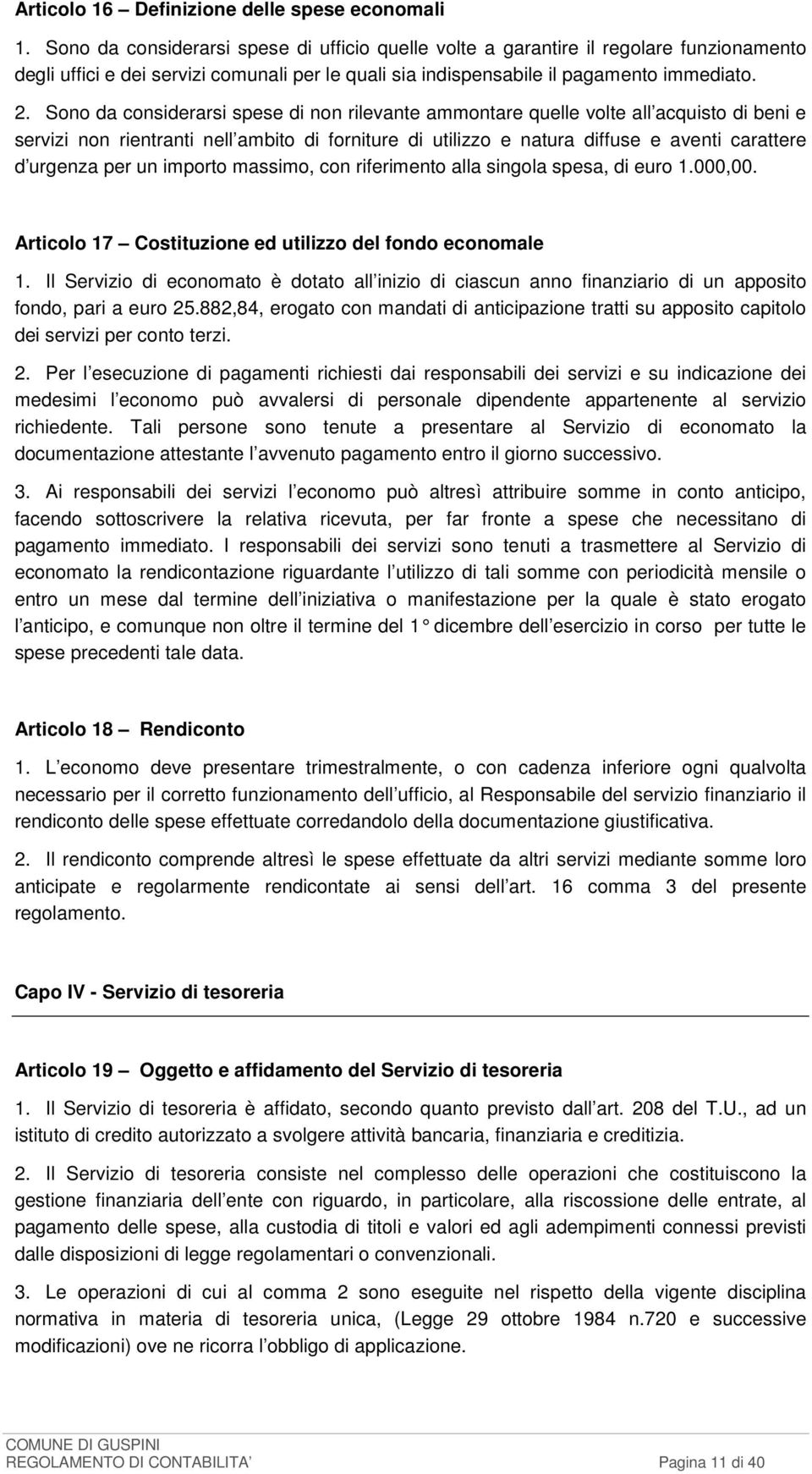 Sono da considerarsi spese di non rilevante ammontare quelle volte all acquisto di beni e servizi non rientranti nell ambito di forniture di utilizzo e natura diffuse e aventi carattere d urgenza per