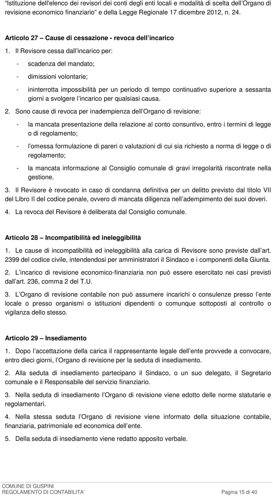 Il Revisore cessa dall incarico per: - scadenza del mandato; - dimissioni volontarie; - ininterrotta impossibilità per un periodo di tempo continuativo superiore a sessanta giorni a svolgere l