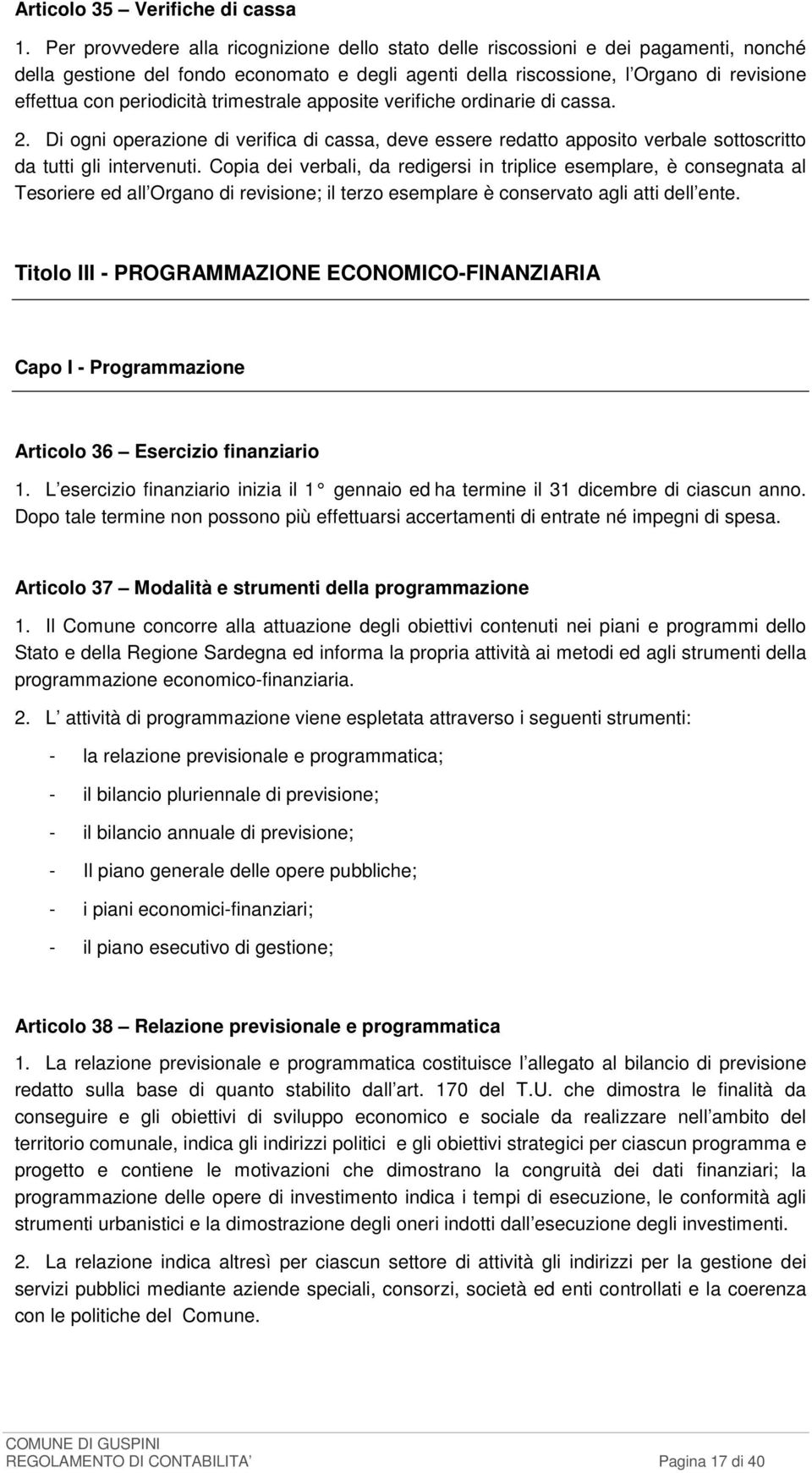 periodicità trimestrale apposite verifiche ordinarie di cassa. 2. Di ogni operazione di verifica di cassa, deve essere redatto apposito verbale sottoscritto da tutti gli intervenuti.