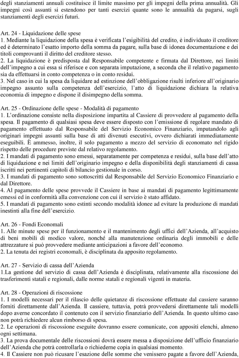 Mediante la liquidazione della spesa è verificata l esigibilità del credito, è individuato il creditore ed è determinato l esatto importo della somma da pagare, sulla base di idonea documentazione e