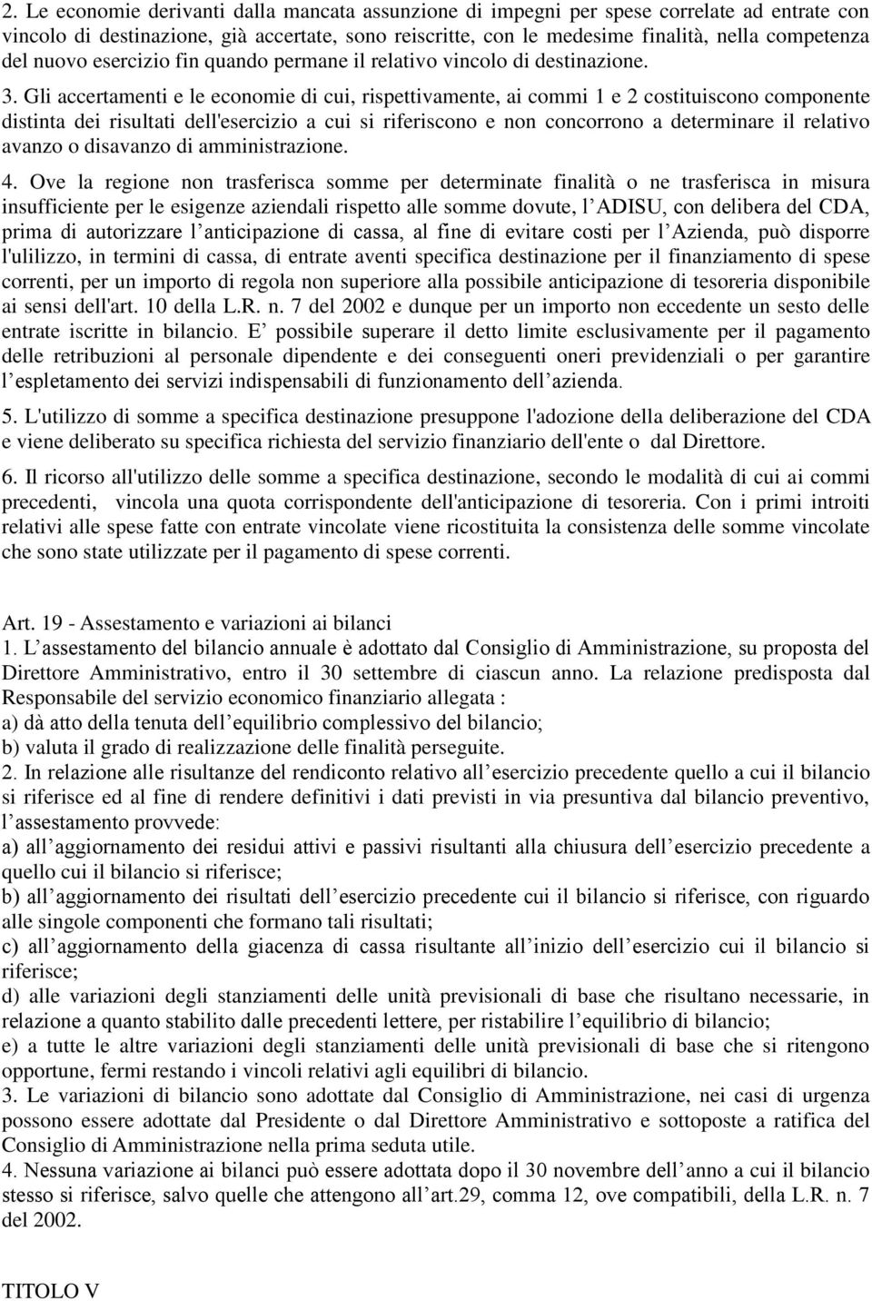 Gli accertamenti e le economie di cui, rispettivamente, ai commi 1 e 2 costituiscono componente distinta dei risultati dell'esercizio a cui si riferiscono e non concorrono a determinare il relativo