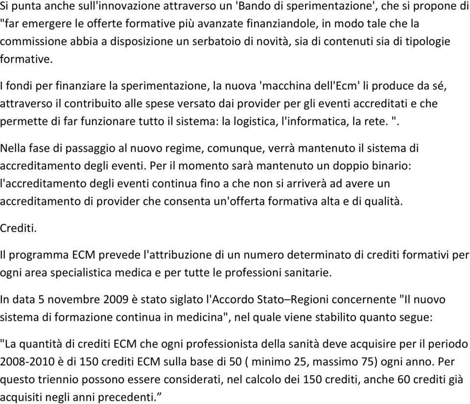 I fondi per finanziare la sperimentazione, la nuova 'macchina dell'ecm' li produce da sé, attraverso il contribuito alle spese versato dai provider per gli eventi accreditati e che permette di far