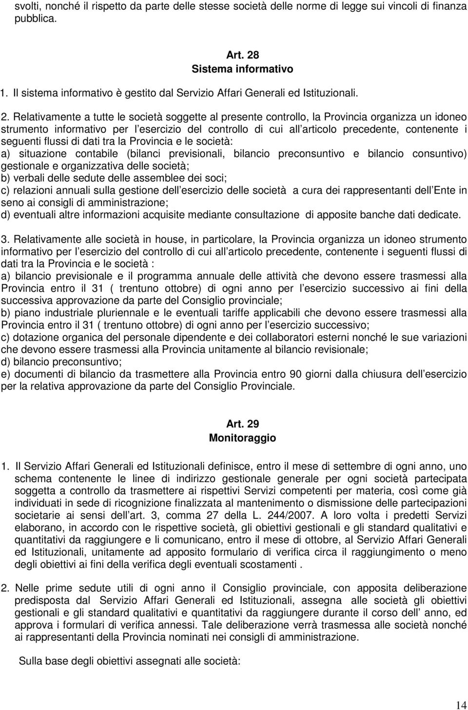 Relativamente a tutte le società soggette al presente controllo, la Provincia organizza un idoneo strumento informativo per l esercizio del controllo di cui all articolo precedente, contenente i