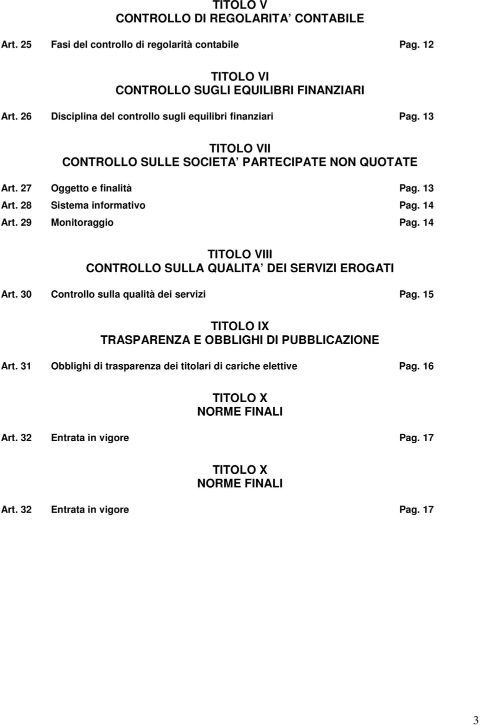 28 Sistema informativo Pag. 14 Art. 29 Monitoraggio Pag. 14 TITOLO VIII CONTROLLO SULLA QUALITA DEI SERVIZI EROGATI Art. 30 Controllo sulla qualità dei servizi Pag.