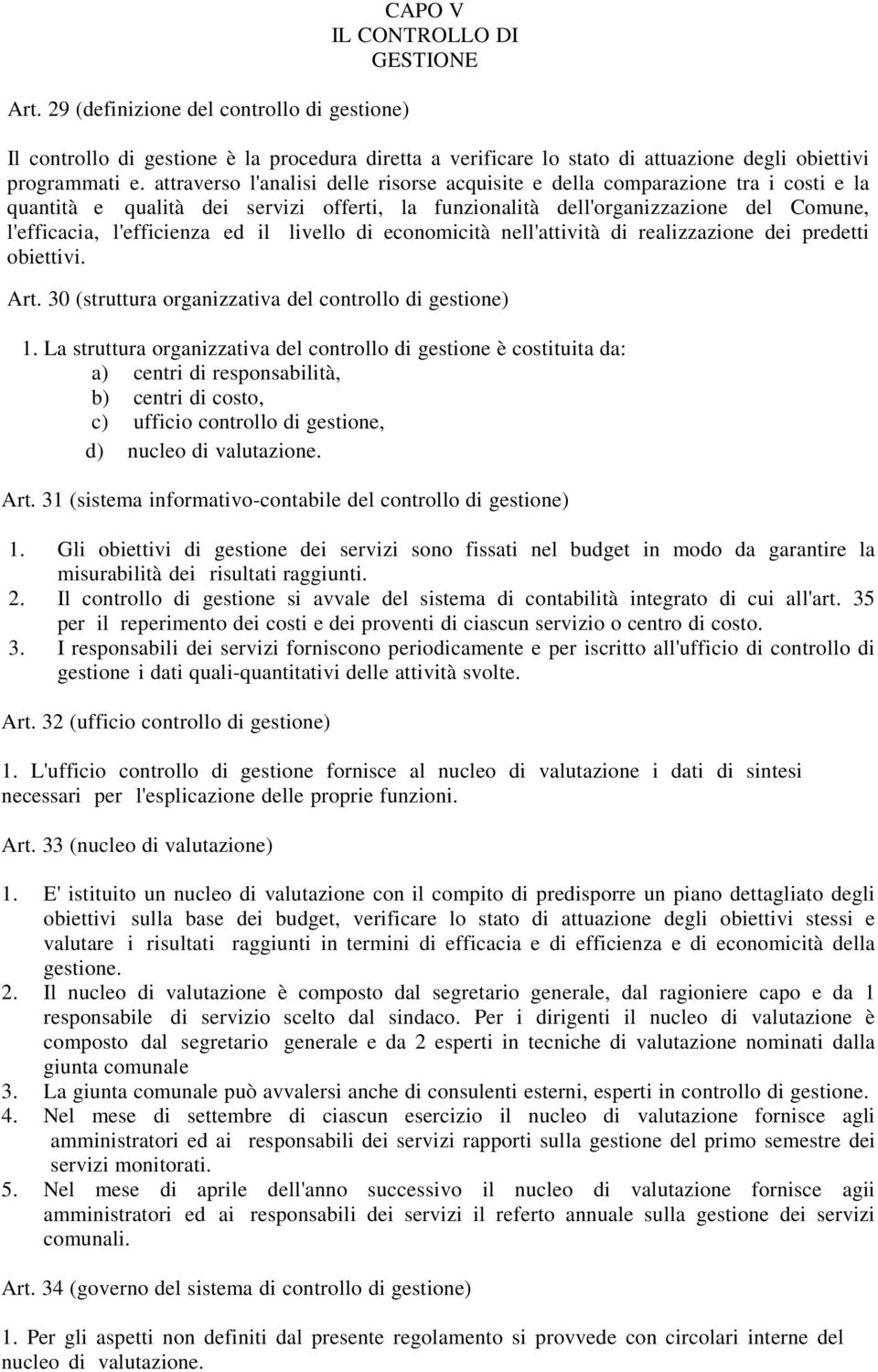 il livello di economicità nell'attività di realizzazione dei predetti obiettivi. Art. 30 (struttura organizzativa del controllo di gestione) 1.