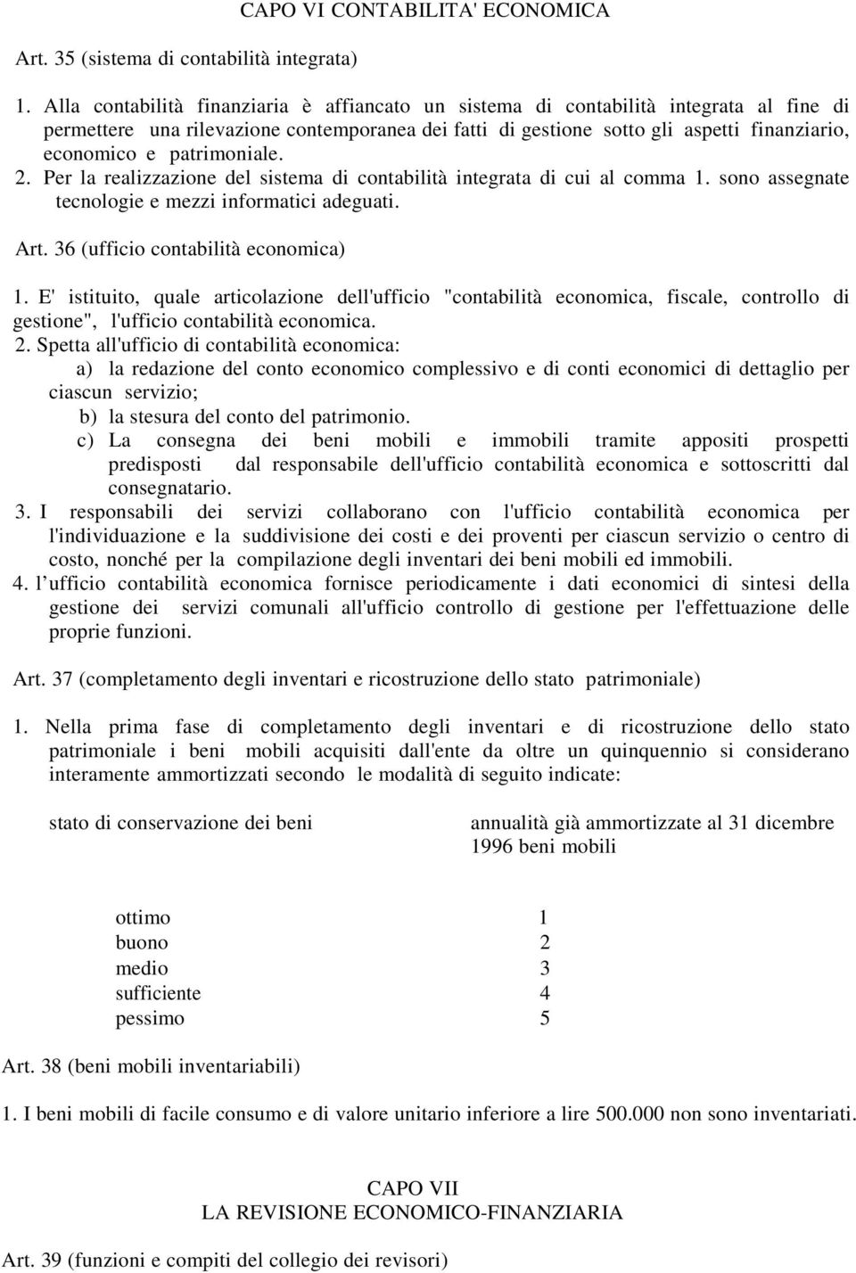 patrimoniale. 2. Per la realizzazione del sistema di contabilità integrata di cui al comma 1. sono assegnate tecnologie e mezzi informatici adeguati. Art. 36 (ufficio contabilità economica) 1.