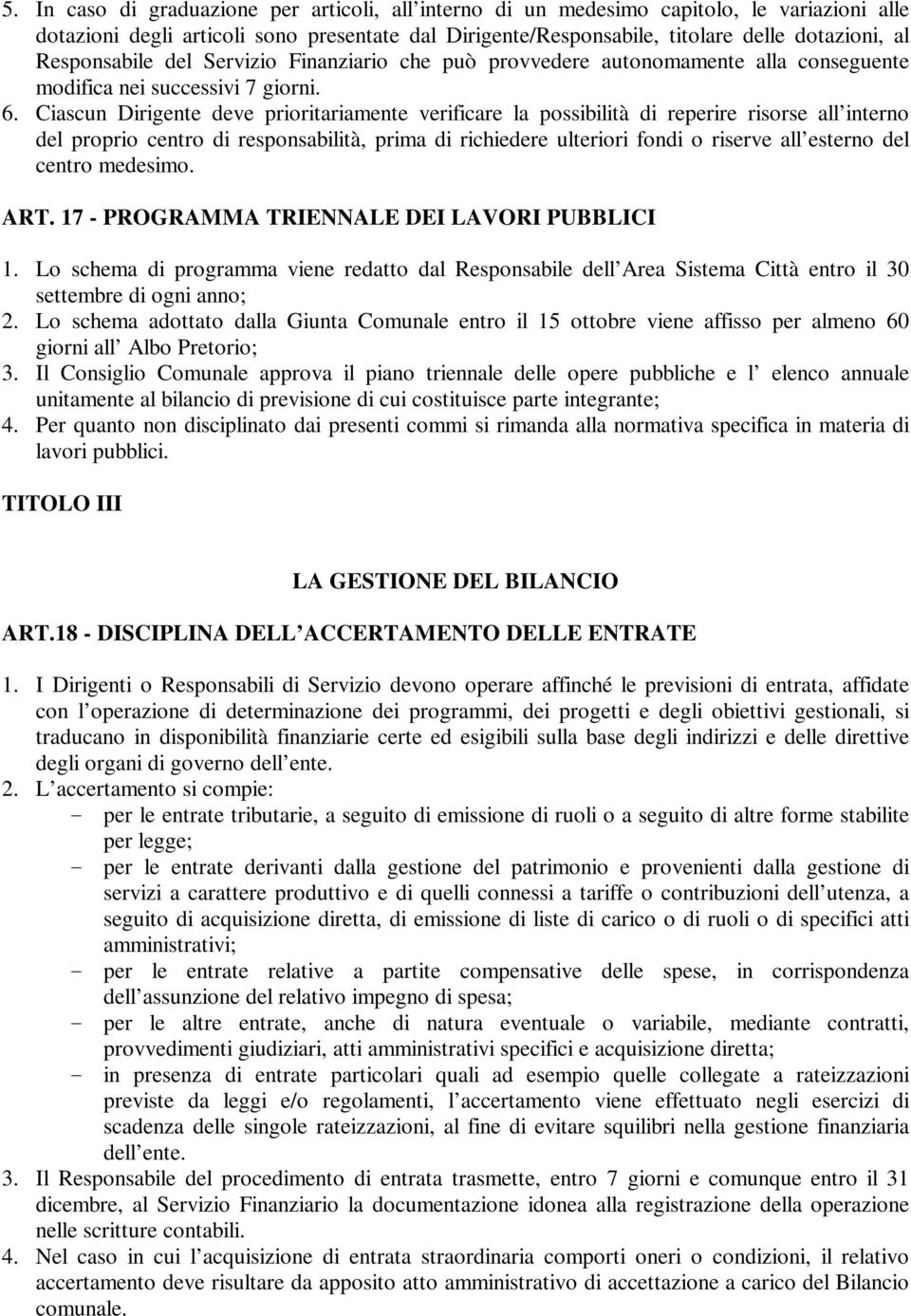 Ciascun Dirigente deve prioritariamente verificare la possibilità di reperire risorse all interno del proprio centro di responsabilità, prima di richiedere ulteriori fondi o riserve all esterno del