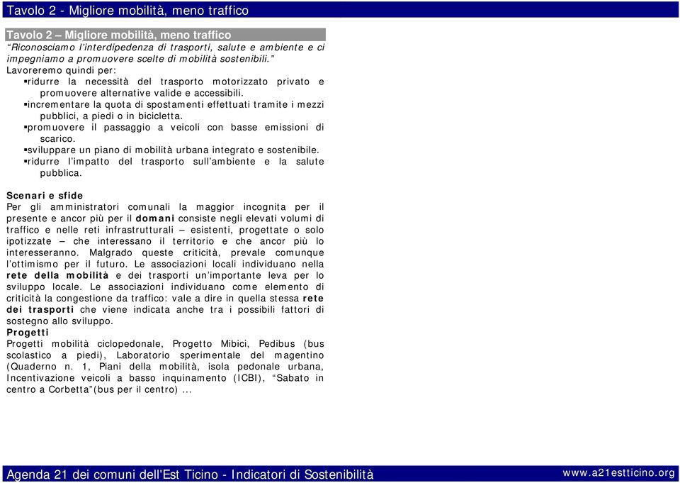 incrementare la quota di spostamenti effettuati tramite i mezzi pubblici, a piedi o in bicicletta. promuovere il passaggio a veicoli con basse emissioni di scarico.