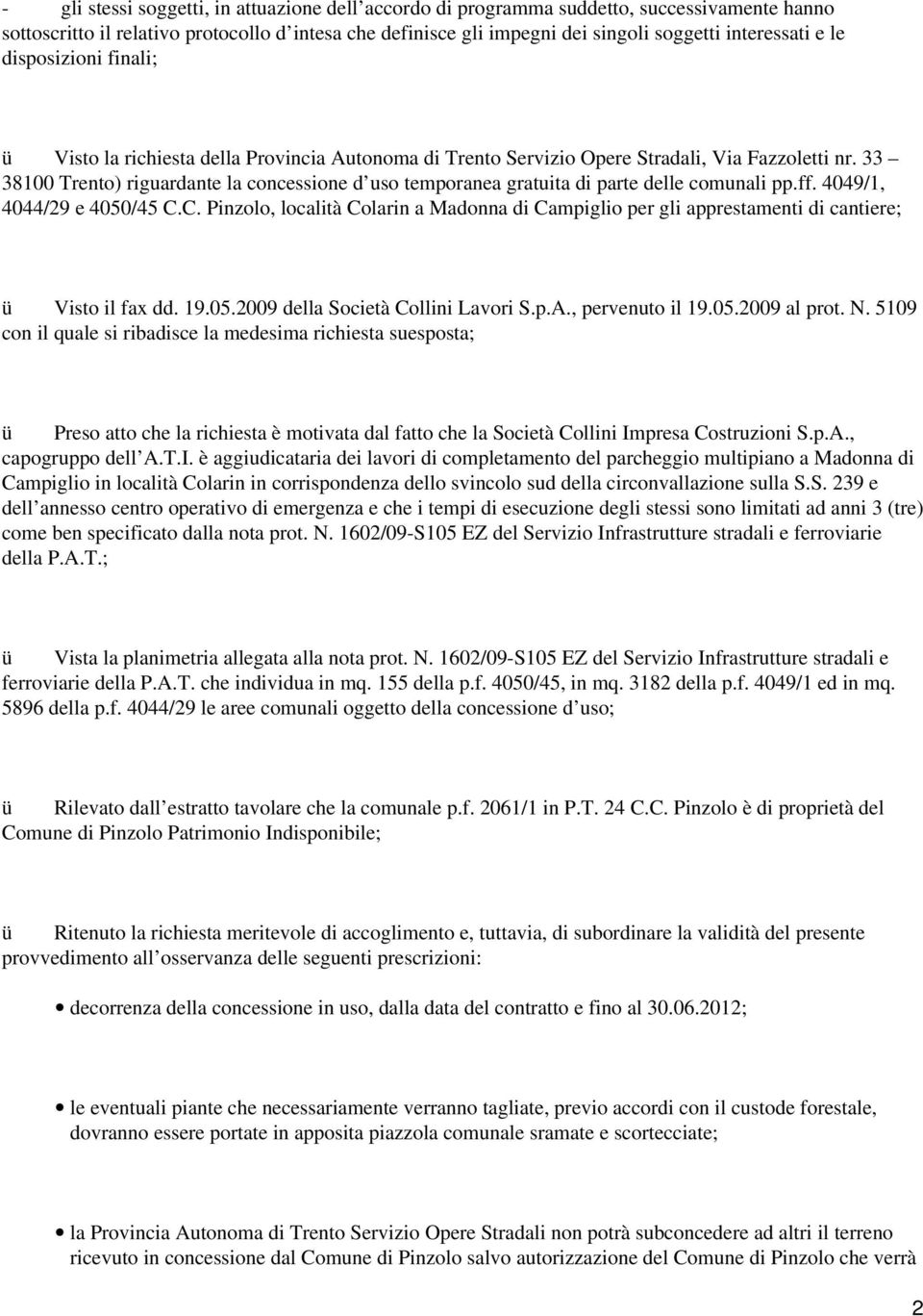 33 38100 Trento) riguardante la concessione d uso temporanea gratuita di parte delle comunali pp.ff. 4049/1, 4044/29 e 4050/45 C.