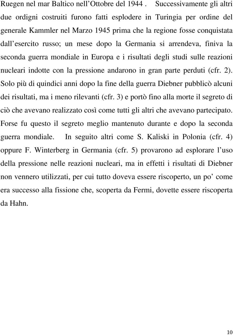 dopo la Germania si arrendeva, finiva la seconda guerra mondiale in Europa e i risultati degli studi sulle reazioni nucleari indotte con la pressione andarono in gran parte perduti (cfr. 2).