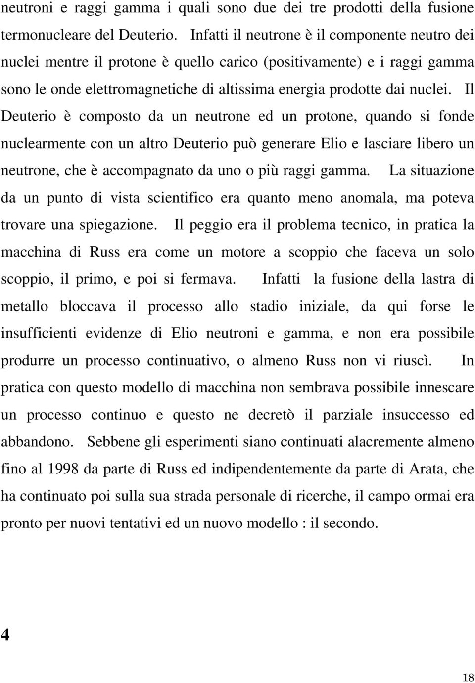 Il Deuterio è composto da un neutrone ed un protone, quando si fonde nuclearmente con un altro Deuterio può generare Elio e lasciare libero un neutrone, che è accompagnato da uno o più raggi gamma.