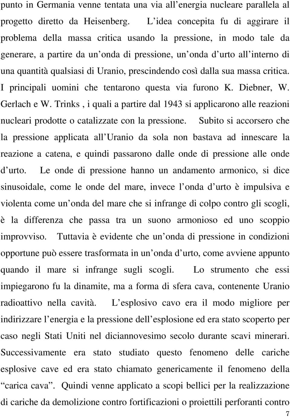 di Uranio, prescindendo così dalla sua massa critica. I principali uomini che tentarono questa via furono K. Diebner, W. Gerlach e W.