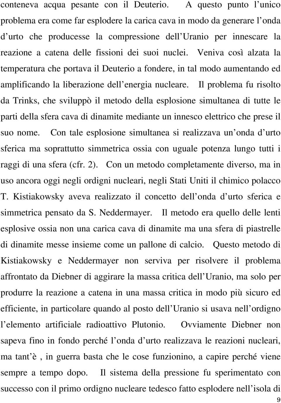 dei suoi nuclei. Veniva così alzata la temperatura che portava il Deuterio a fondere, in tal modo aumentando ed amplificando la liberazione dell energia nucleare.