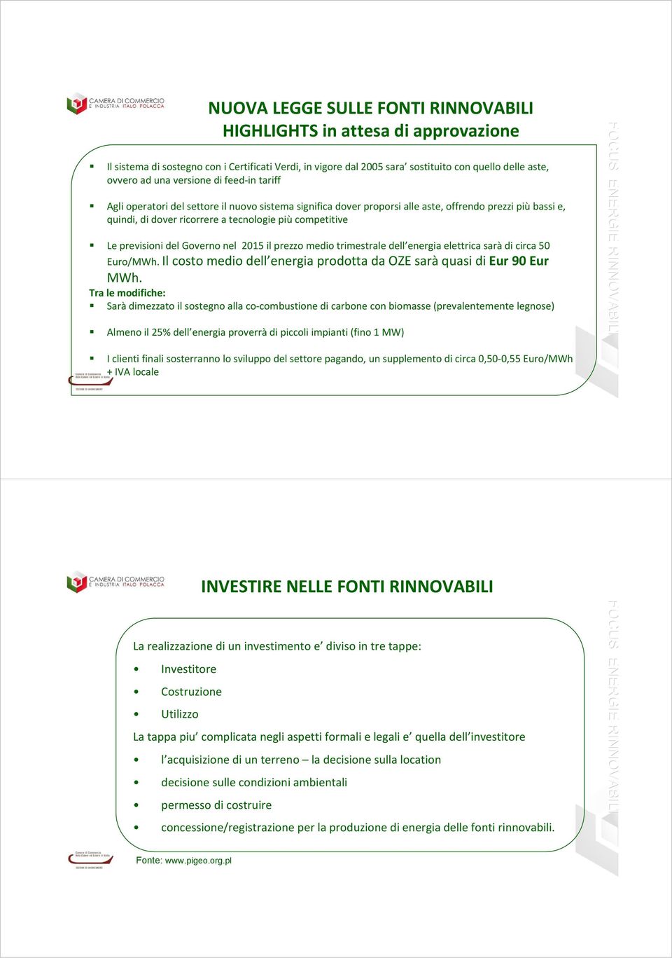 previsioni del Governo nel 2015 il prezzo medio trimestrale dell energia elettrica sarà di circa 50 Euro/MWh. Il costo medio dell energia prodotta da OZE sarà quasi di Eur 90 Eur MWh.