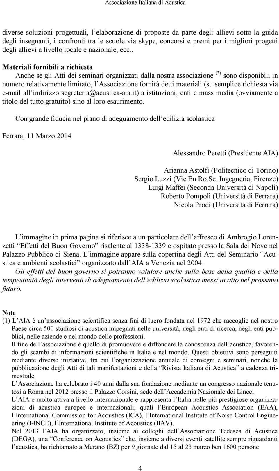 . Materiali fornibili a richiesta Anche se gli Atti dei seminari organizzati dalla nostra associazione (2) sono disponibili in numero relativamente limitato, l Associazione fornirà detti materiali