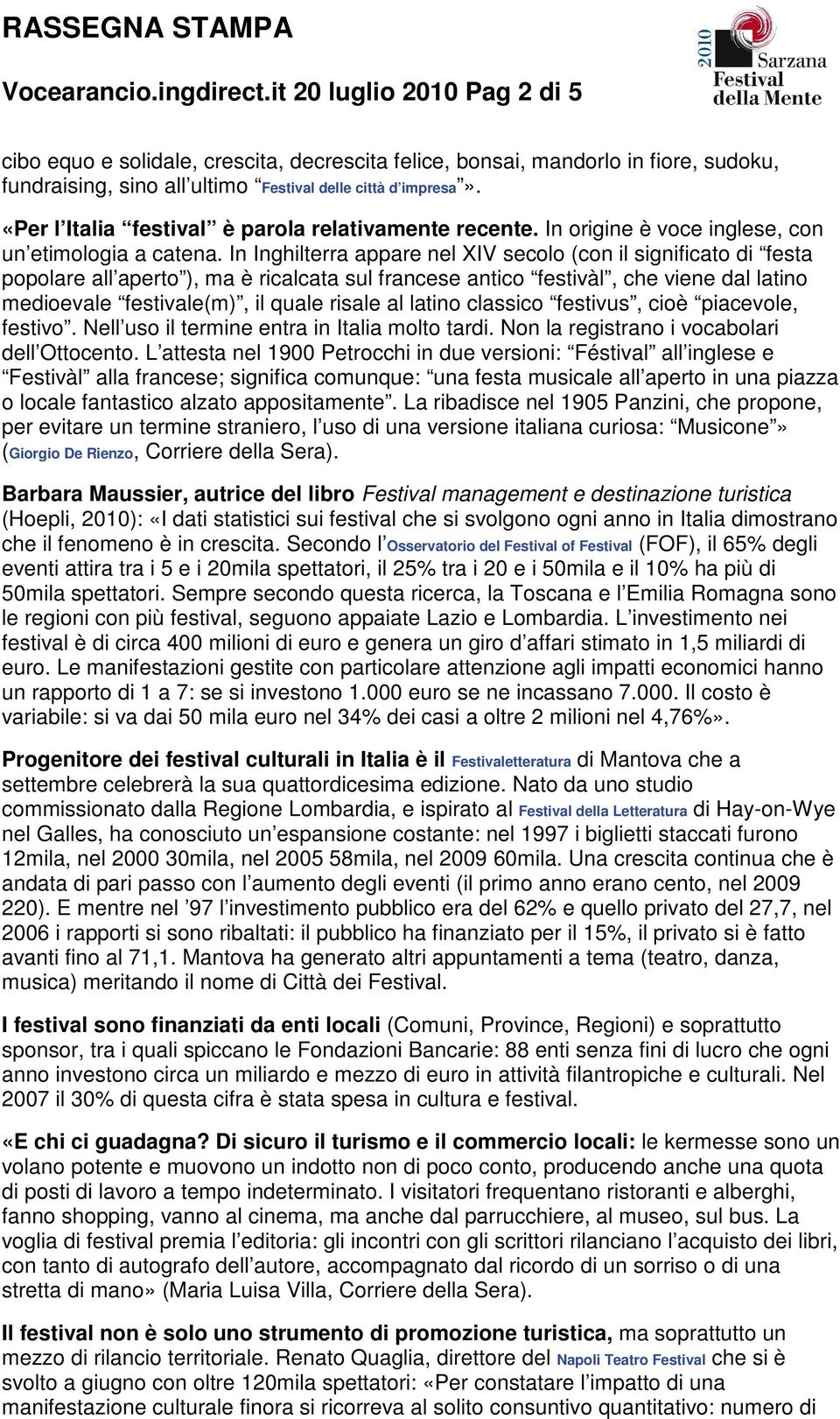 In Inghilterra appare nel XIV secolo (con il significato di festa popolare all aperto ), ma è ricalcata sul francese antico festivàl, che viene dal latino medioevale festivale(m), il quale risale al