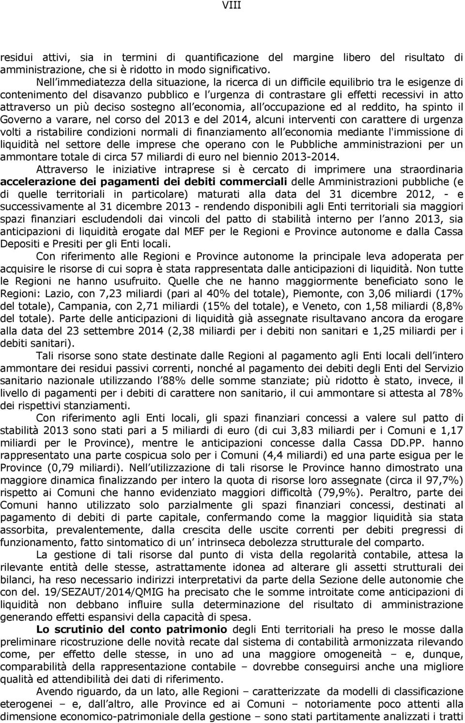 più deciso sostegno all economia, all occupazione ed al reddito, ha spinto il Governo a varare, nel corso del 2013 e del 2014, alcuni interventi con carattere di urgenza volti a ristabilire