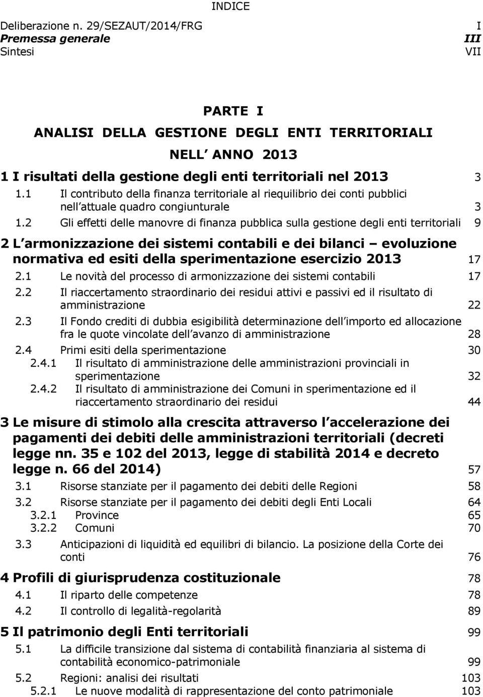 1 Il contributo della finanza territoriale al riequilibrio dei conti pubblici nell attuale quadro congiunturale 3 1.