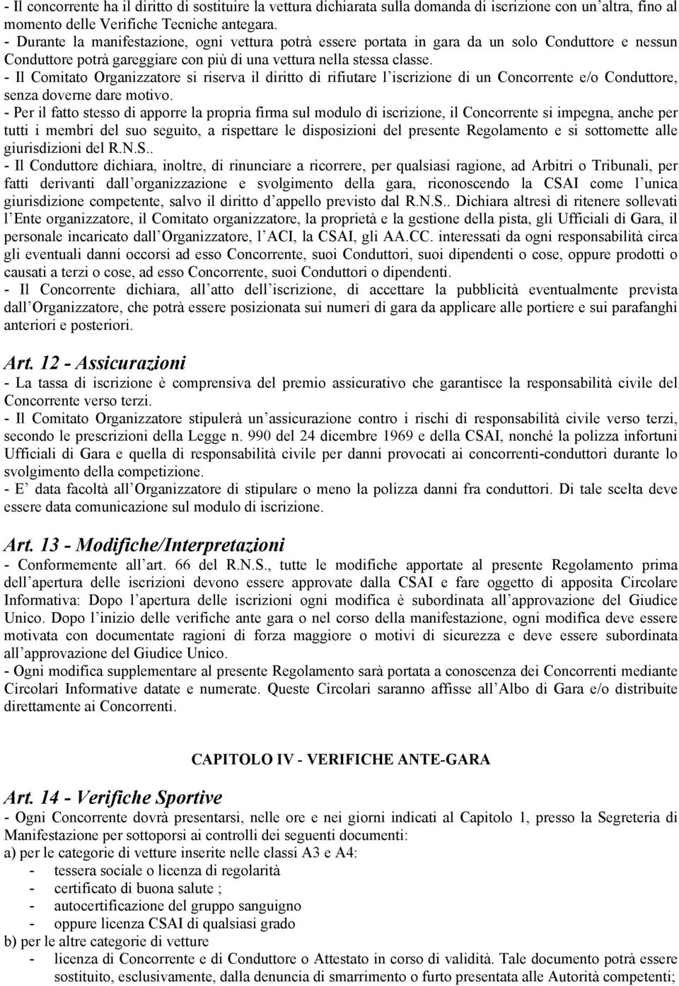 - Il Comitato Organizzatore si riserva il diritto di rifiutare l iscrizione di un Concorrente e/o Conduttore, senza doverne dare motivo.