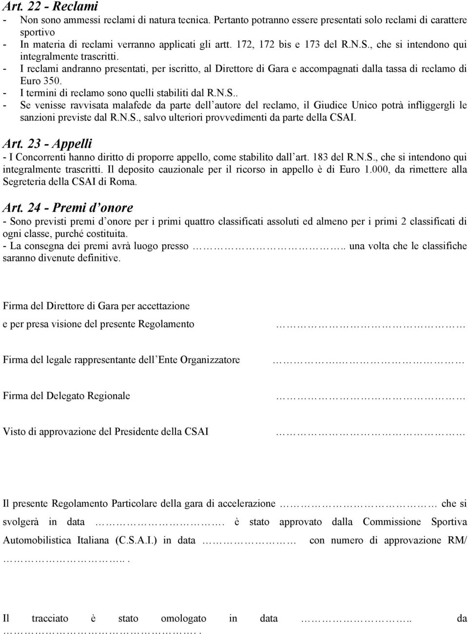 - I termini di reclamo sono quelli stabiliti dal R.N.S.. - Se venisse ravvisata malafede da parte dell autore del reclamo, il Giudice Unico potrà infliggergli le sanzioni previste dal R.N.S., salvo ulteriori provvedimenti da parte della CSAI.